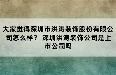 大家觉得深圳市洪涛装饰股份有限公司怎么样？ 深圳洪涛装饰公司是上市公司吗